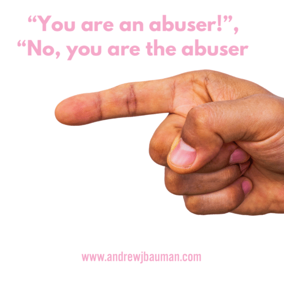 “You are an abuser!” “No, you are the abuser!”