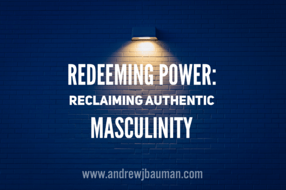 Redeeming Power: Reclaiming Authentic Masculinity