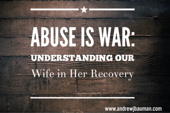 Abuse is War: Understanding Our Wife in Her Recovery