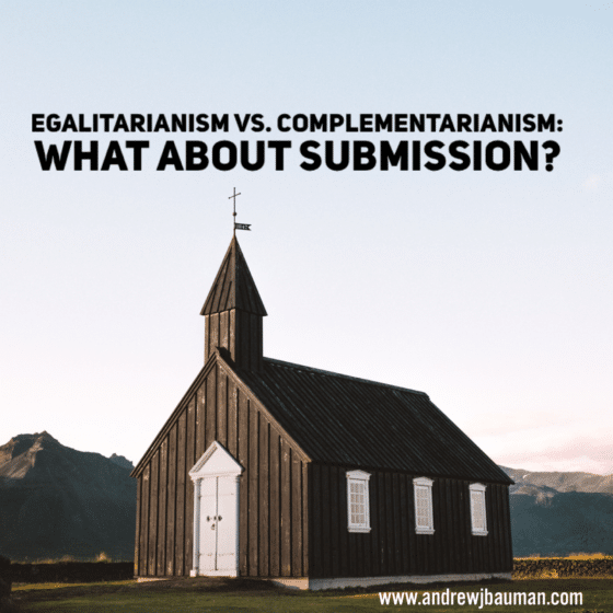 Egalitarianism vs. Complementarianism: What about Submission?