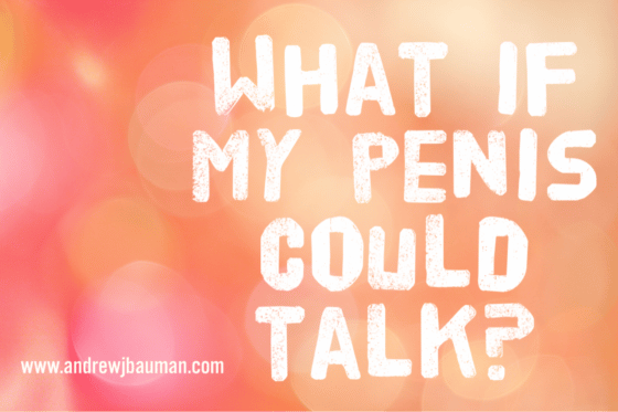What If My Penis Could Talk?