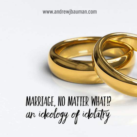 Marriage, No Matter What!? An Ideology of Idolatry