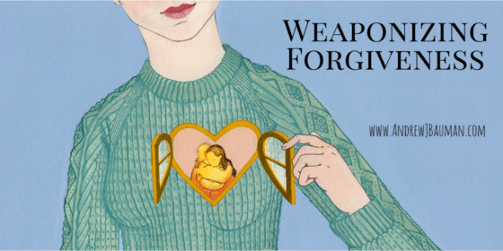 On Weaponizing Forgiveness