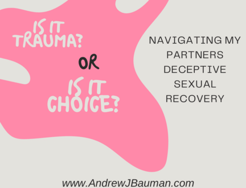 Is it Trauma, or is it Choice?  Navigating My Partner’s Deceptive Sexual Recovery