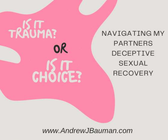 Is it Trauma, or is it Choice?  Navigating My Partner’s Deceptive Sexual Recovery