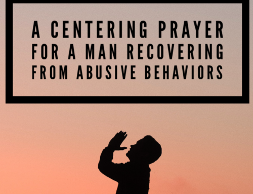 A Centering Prayer for a Man Recovering from Abusive Behaviors